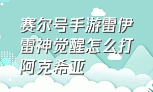 赛尔号手游雷伊雷神觉醒怎么打阿克希亚