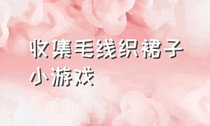 收集毛线织裙子小游戏