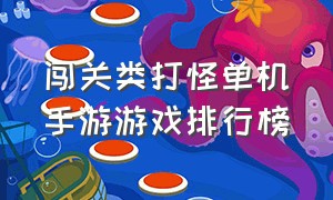 闯关类打怪单机手游游戏排行榜（闯关类打怪单机手游游戏排行榜最新）