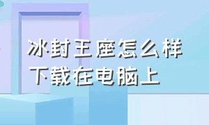 冰封王座怎么样下载在电脑上