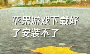 苹果游戏下载好了安装不了