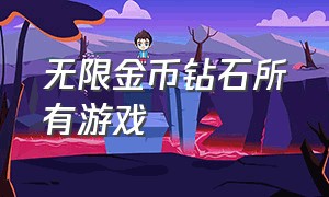 无限金币钻石所有游戏（无限钻石无限金币的游戏下载大全）