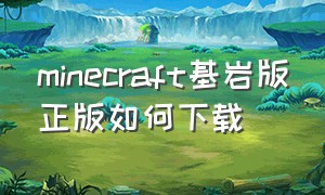 minecraft基岩版正版如何下载（电脑怎么下载minecraft基岩版免费）