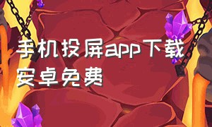 手机投屏app下载安卓免费（手机投屏app下载实时）