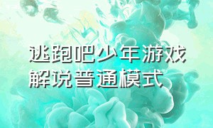 逃跑吧少年游戏解说普通模式