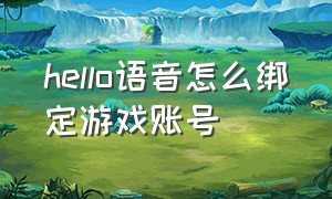 hello语音怎么绑定游戏账号