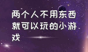 两个人不用东西就可以玩的小游戏