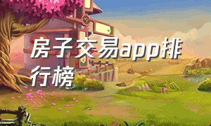 房子交易app排行榜（房产交易app十大排行榜）