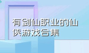 有剑仙职业的仙侠游戏合集（有剑仙的手游）