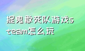 捉鬼敢死队游戏steam怎么玩