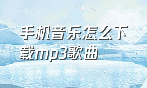 手机音乐怎么下载mp3歌曲