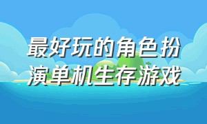 最好玩的角色扮演单机生存游戏