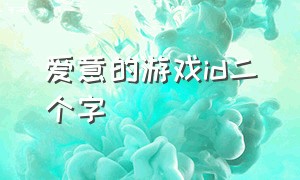 爱意的游戏id二个字（爱意的游戏id二个字男生）