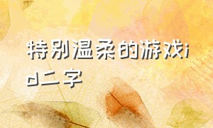 特别温柔的游戏id二字