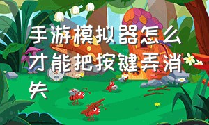 手游模拟器怎么才能把按键弄消失