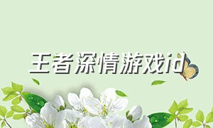 王者深情游戏id