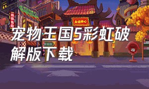 宠物王国5彩虹破解版下载