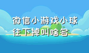 微信小游戏小球往下掉叫啥名