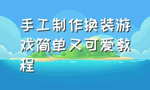 手工制作换装游戏简单又可爱教程