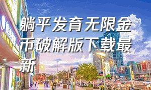 躺平发育无限金币破解版下载最新（躺平发育最新版无限金币入口）