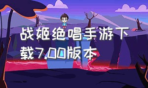 战姬绝唱手游下载7.00版本（战姬绝唱手游下载7.00版本安装）