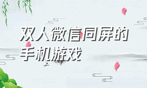 双人微信同屏的手机游戏