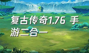 复古传奇1.76 手游二合一（复古传奇手游1.76纯净版官方）