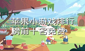 苹果小游戏排行榜前十名免费