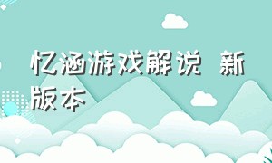 忆涵游戏解说 新版本