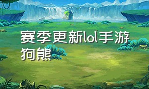 赛季更新lol手游狗熊