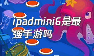 ipadmini6是最强手游吗