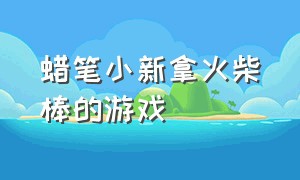 蜡笔小新拿火柴棒的游戏