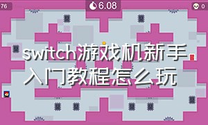 switch游戏机新手入门教程怎么玩