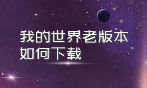 我的世界老版本如何下载（我的世界下载教程老版本电脑）