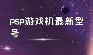 psp游戏机最新型号