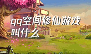 qq空间修仙游戏叫什么