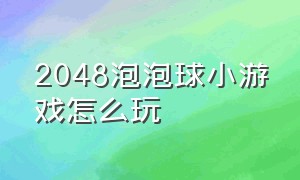 2048泡泡球小游戏怎么玩