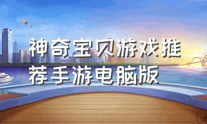 神奇宝贝游戏推荐手游电脑版（神奇宝贝游戏）