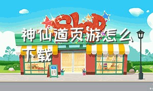 神仙道页游怎么下载（神仙道网页版没有flash怎么玩）