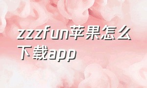 zzzfun苹果怎么下载app