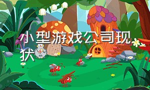 小型游戏公司现状