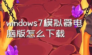 windows7模拟器电脑版怎么下载