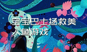 宝宝巴士拯救美人鱼游戏