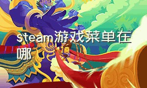 steam游戏菜单在哪（steam怎么点开游戏菜单）