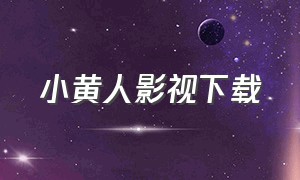 小黄人影视下载（小黄人影视下载安装苹果手机版）