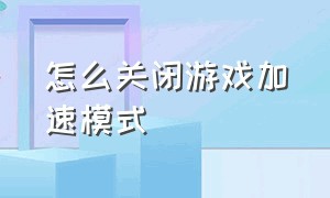 怎么关闭游戏加速模式（红米怎么关闭游戏加速模式）