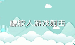 橡胶人游戏射击