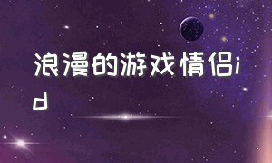 浪漫的游戏情侣id