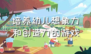 培养幼儿想象力和创造力的游戏