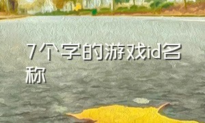 7个字的游戏id名称（十五个字的游戏id）